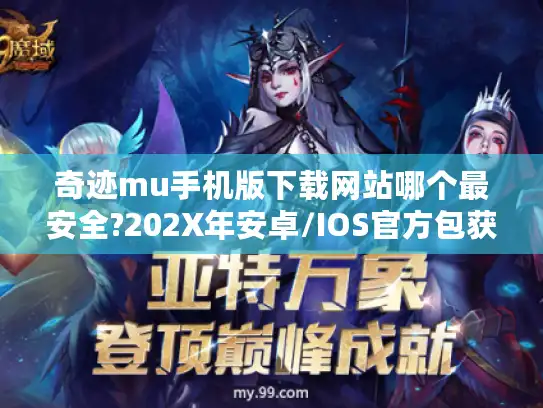 奇迹mu手机版下载网站哪个最安全?202X年安卓/IOS官方包获取教程