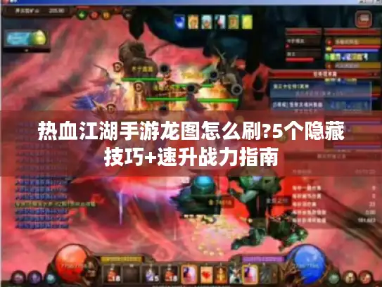 热血江湖手游龙图怎么刷?5个隐藏技巧+速升战力指南