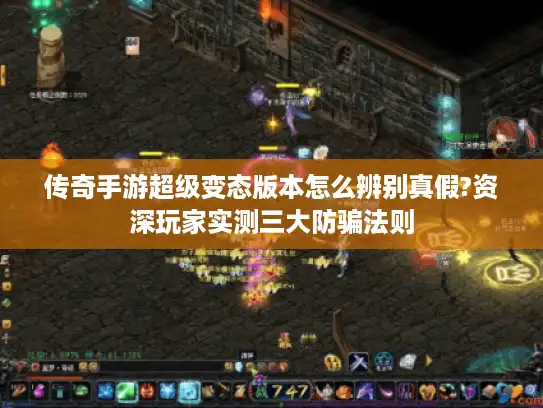 传奇手游超级变态版本怎么辨别真假?资深玩家实测三大防骗法则