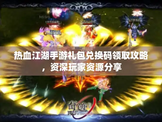 热血江湖手游礼包兑换码领取攻略，资深玩家资源分享