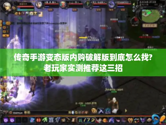 传奇手游变态版内购破解版到底怎么找?老玩家实测推荐这三招 传奇手游变态版内购破解版到底怎么找?老玩家实测推荐这三招