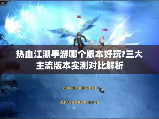热血江湖手游哪个版本好玩?三大主流版本实测对比解析 热血江湖手游哪个版本好玩?三大主流版本实测对比解析