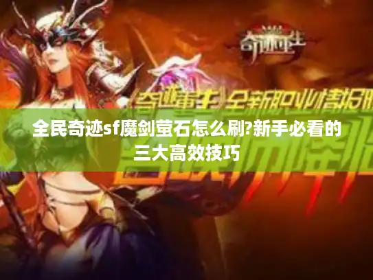 全民奇迹sf魔剑萤石怎么刷?新手必看的三大高效技巧