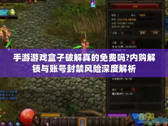手游游戏盒子破解真的免费吗?内购解锁与账号封禁风险深度解析