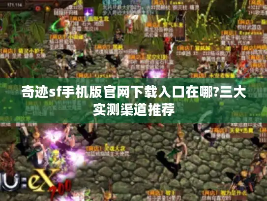 奇迹sf手机版官网下载入口在哪?三大实测渠道推荐