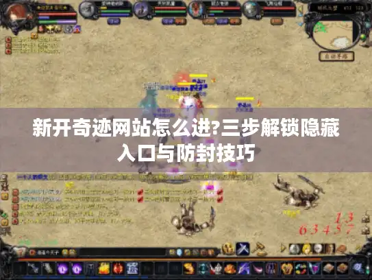 新开奇迹网站怎么进?三步解锁隐藏入口与防封技巧 新开奇迹网站怎么进?三步解锁隐藏入口与防封技巧