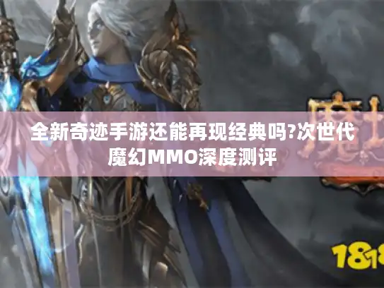 全新奇迹手游还能再现经典吗?次世代魔幻MMO深度测评