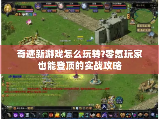 奇迹新游戏怎么玩转?零氪玩家也能登顶的实战攻略