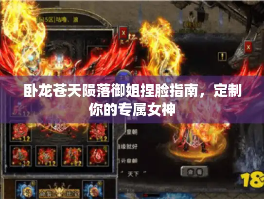 卧龙苍天陨落御姐捏脸指南,定制你的专属女神 卧龙苍天陨落御姐捏脸指南,定制你的专属女神
