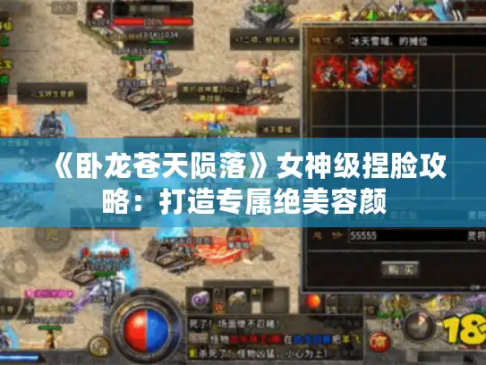 《卧龙苍天陨落》女神级捏脸攻略：打造专属绝美容颜