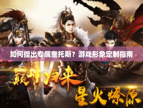 如何捏出专属奎托斯？游戏形象定制指南