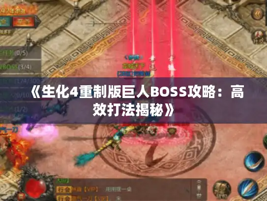 《生化4重制版巨人BOSS攻略：高效打法揭秘》