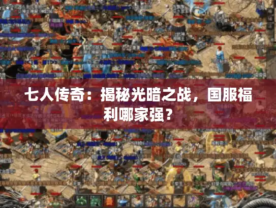 七人传奇:揭秘光暗之战,国服福利哪家强? 七人传奇:揭秘光暗之战,国服福利哪家强?