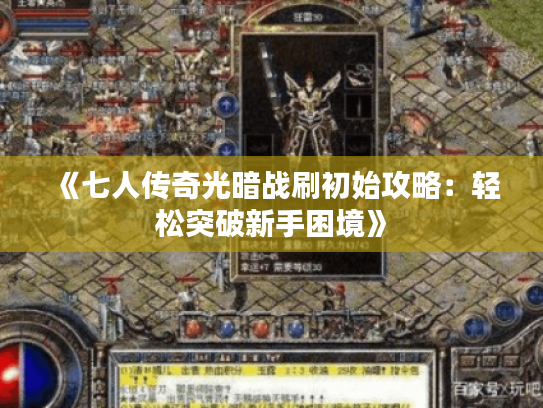 《七人传奇光暗战刷初始攻略：轻松突破新手困境》