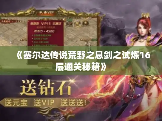 《塞尔达传说荒野之息剑之试炼16层通关秘籍》