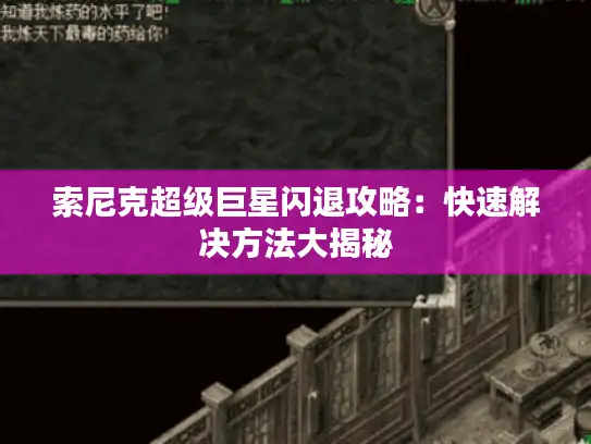 索尼克超级巨星闪退攻略：快速解决方法大揭秘