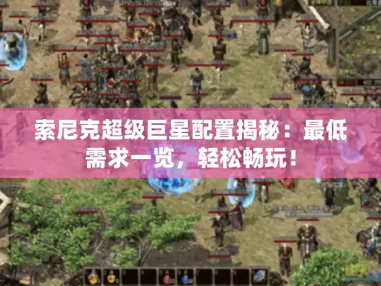 索尼克超级巨星配置揭秘:最低需求一览,轻松畅玩! 索尼克超级巨星配置揭秘:最低需求一览,轻松畅玩!