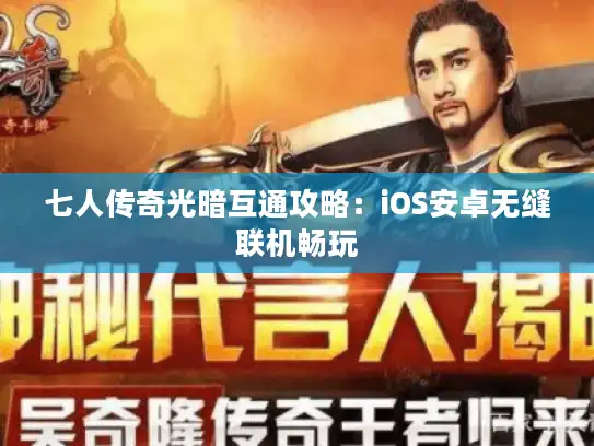 七人传奇光暗互通攻略:iOS安卓无缝联机畅玩 七人传奇光暗互通攻略:iOS安卓无缝联机畅玩