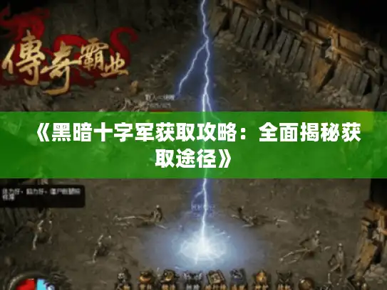 《黑暗十字军获取攻略：全面揭秘获取途径》