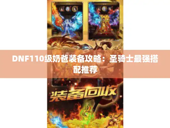 DNF110级奶爸装备攻略：圣骑士最强搭配推荐