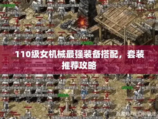 110级女机械最强装备搭配,套装推荐攻略 110级女机械最强装备搭配,套装推荐攻略