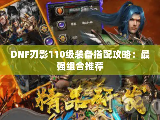 DNF刃影110级装备搭配攻略：最强组合推荐
