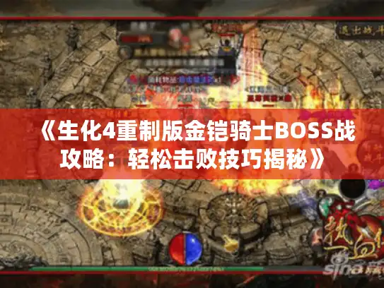 《生化4重制版金铠骑士BOSS战攻略：轻松击败技巧揭秘》