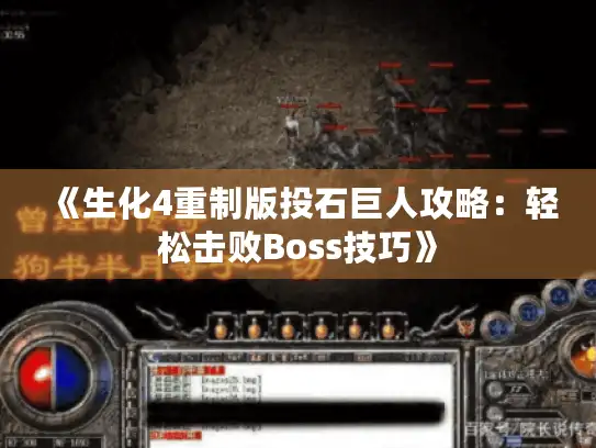 《生化4重制版投石巨人攻略:轻松击败Boss技巧》 《生化4重制版投石巨人攻略:轻松击败Boss技巧》