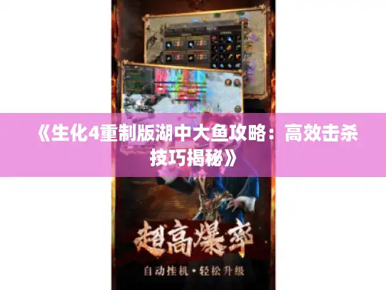《生化4重制版湖中大鱼攻略：高效击杀技巧揭秘》