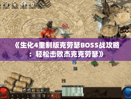 《生化4重制版克劳瑟BOSS战攻略：轻松击败杰克克劳瑟》