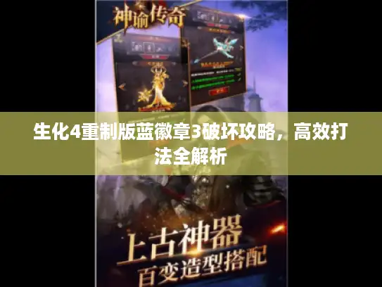 生化4重制版蓝徽章3破坏攻略,高效打法全解析 生化4重制版蓝徽章3破坏攻略,高效打法全解析