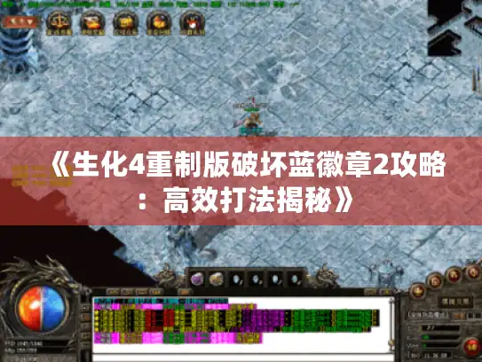 《生化4重制版破坏蓝徽章2攻略:高效打法揭秘》 《生化4重制版破坏蓝徽章2攻略:高效打法揭秘》