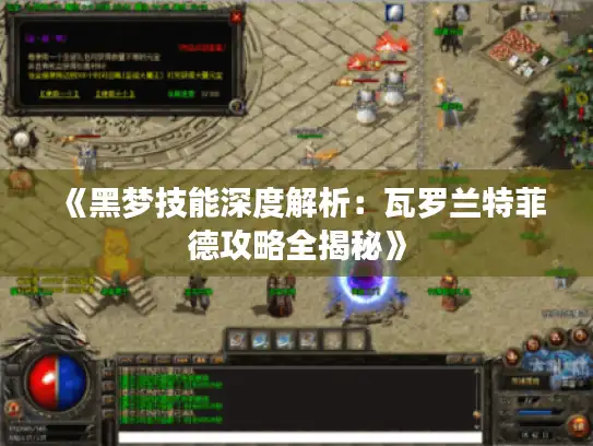 《黑梦技能深度解析：瓦罗兰特菲德攻略全揭秘》