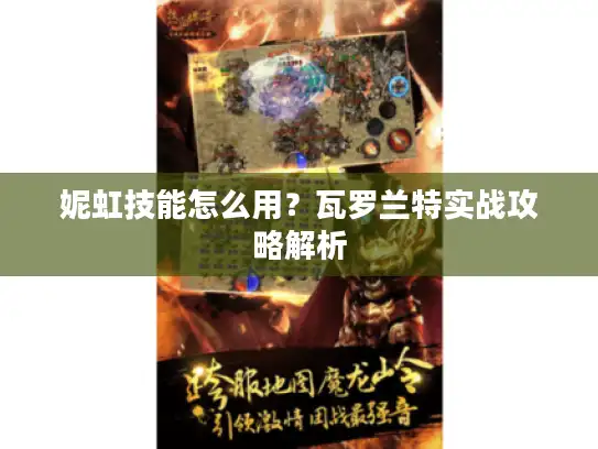 妮虹技能怎么用？瓦罗兰特实战攻略解析