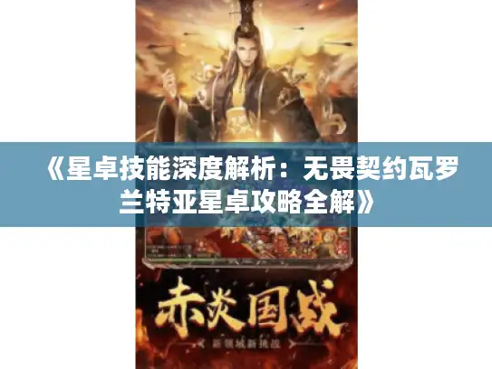 《星卓技能深度解析：无畏契约瓦罗兰特亚星卓攻略全解》