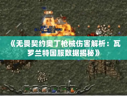 《无畏契约奥丁枪械伤害解析：瓦罗兰特国服数据揭秘》