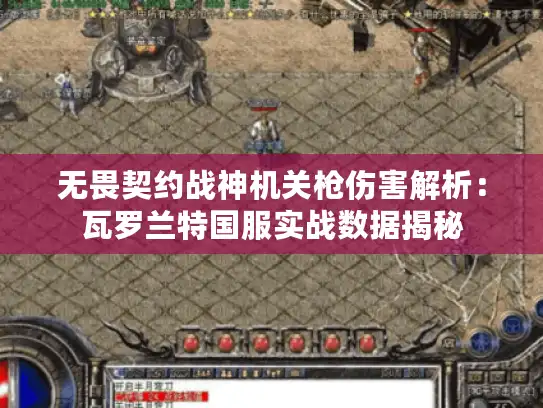 无畏契约战神机关枪伤害解析:瓦罗兰特国服实战数据揭秘 无畏契约战神机关枪伤害解析:瓦罗兰特国服实战数据揭秘