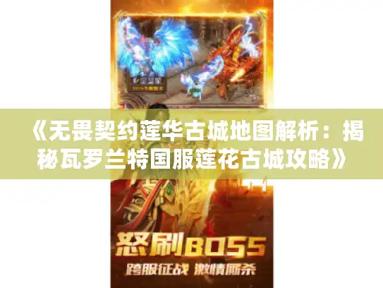 《无畏契约莲华古城地图解析:揭秘瓦罗兰特国服莲花古城攻略》 《无畏契约莲华古城地图解析:揭秘瓦罗兰特国服莲花古城攻略》