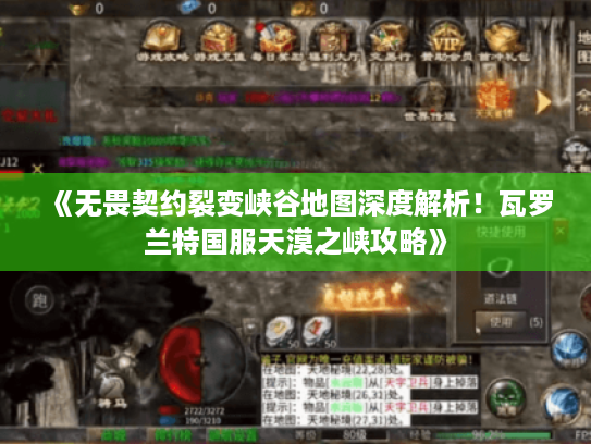 《无畏契约裂变峡谷地图深度解析！瓦罗兰特国服天漠之峡攻略》