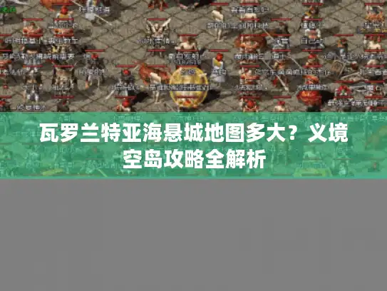 瓦罗兰特亚海悬城地图多大？义境空岛攻略全解析