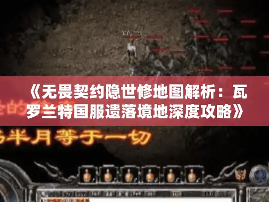 《无畏契约隐世修地图解析：瓦罗兰特国服遗落境地深度攻略》