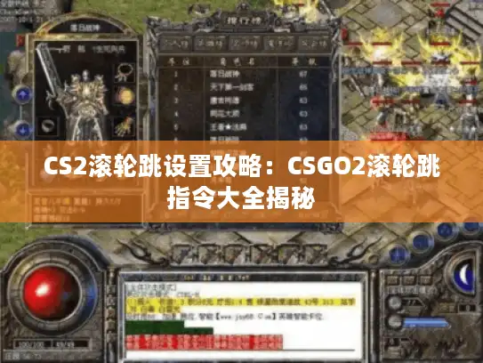 CS2滚轮跳设置攻略:CSGO2滚轮跳指令大全揭秘 CS2滚轮跳设置攻略:CSGO2滚轮跳指令大全揭秘