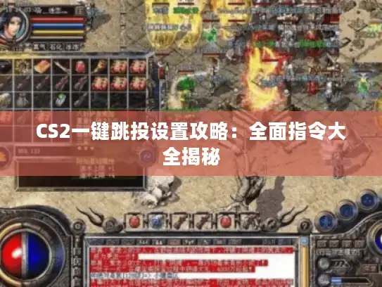 CS2一键跳投设置攻略:全面指令大全揭秘 CS2一键跳投设置攻略:全面指令大全揭秘