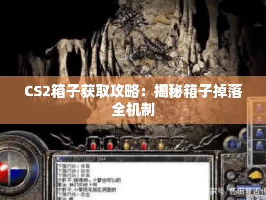 CS2箱子获取攻略:揭秘箱子掉落全机制 CS2箱子获取攻略:揭秘箱子掉落全机制