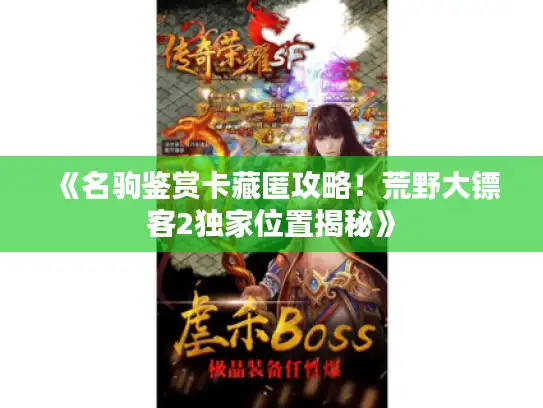 《名驹鉴赏卡藏匿攻略！荒野大镖客2独家位置揭秘》