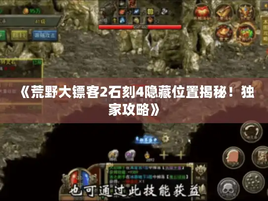 《荒野大镖客2石刻4隐藏位置揭秘！独家攻略》