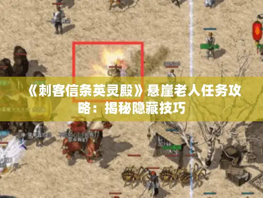《刺客信条英灵殿》悬崖老人任务攻略:揭秘隐藏技巧 《刺客信条英灵殿》悬崖老人任务攻略:揭秘隐藏技巧