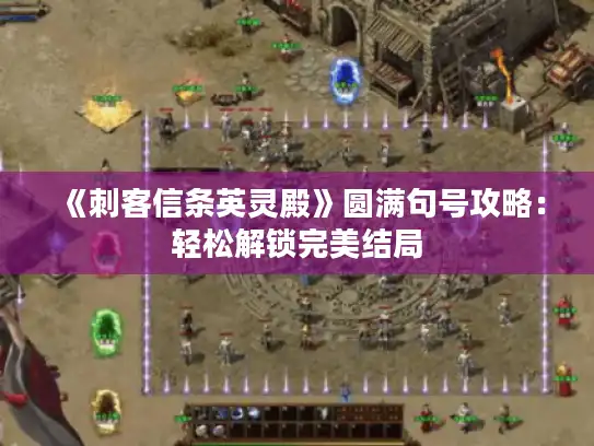 《刺客信条英灵殿》圆满句号攻略：轻松解锁完美结局