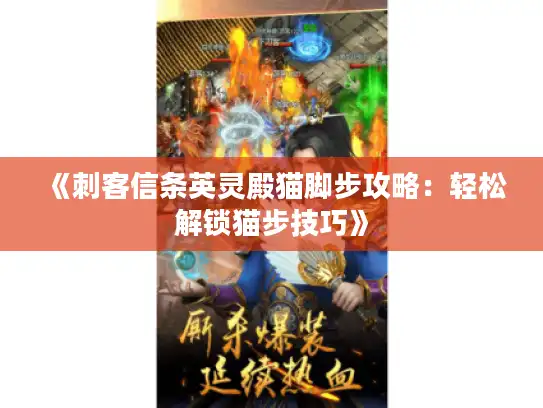 《刺客信条英灵殿猫脚步攻略：轻松解锁猫步技巧》