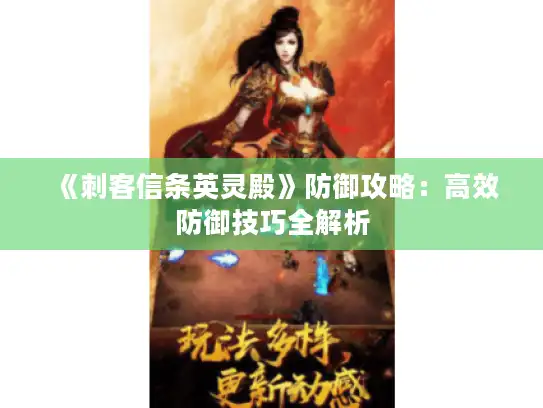 《刺客信条英灵殿》防御攻略:高效防御技巧全解析 《刺客信条英灵殿》防御攻略:高效防御技巧全解析